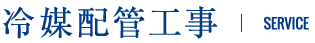 冷媒配管工事 | SERVICE